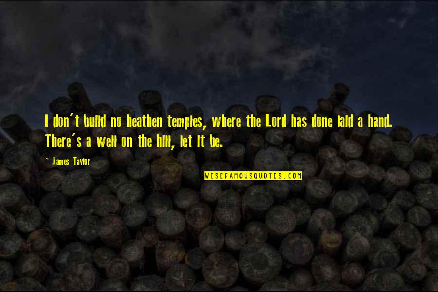 Frontotemporal Quotes By James Taylor: I don't build no heathen temples, where the