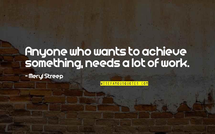 Frontovik Militaria Quotes By Meryl Streep: Anyone who wants to achieve something, needs a Frontovik Militaria Quotes By Meryl Streep: Anyone who wants to achieve something, needs a