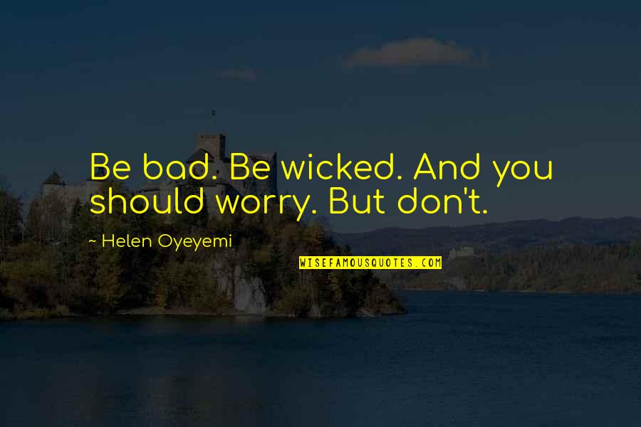 Frontrunner Schedule Quotes By Helen Oyeyemi: Be bad. Be wicked. And you should worry.