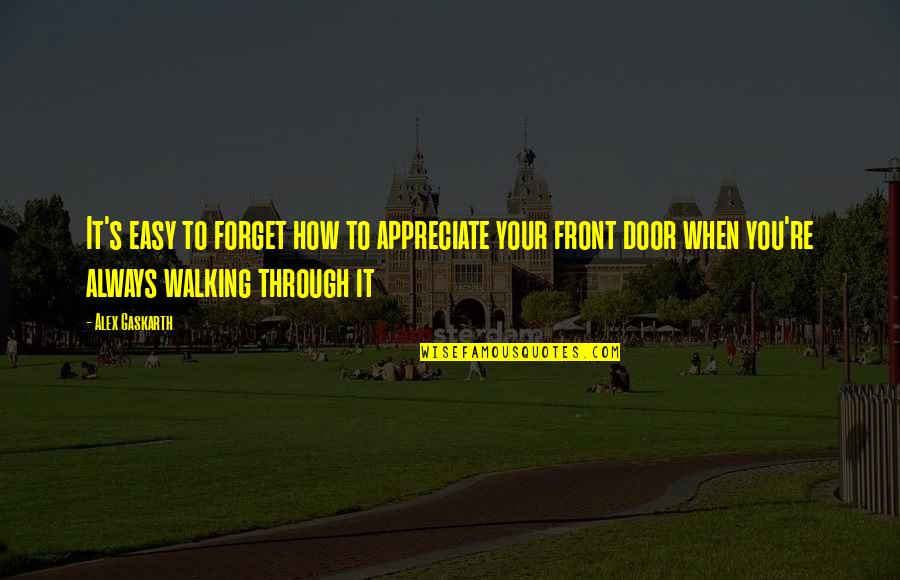 Front's Quotes By Alex Gaskarth: It's easy to forget how to appreciate your