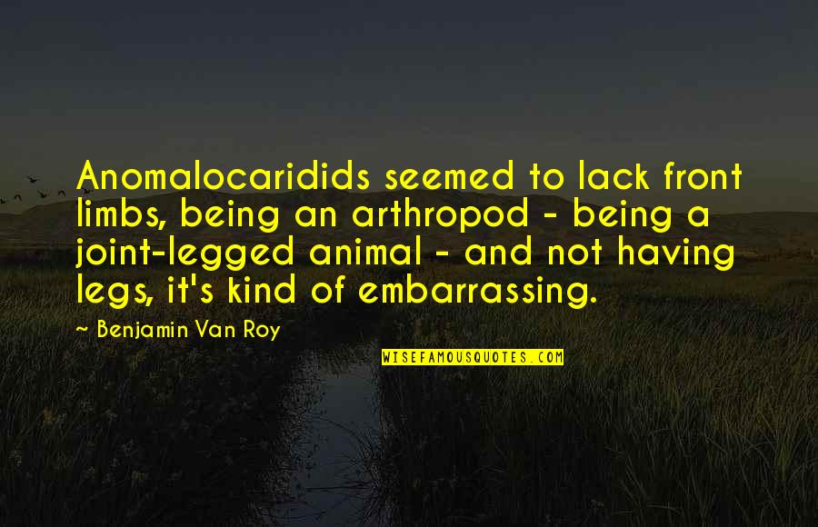Front's Quotes By Benjamin Van Roy: Anomalocaridids seemed to lack front limbs, being an