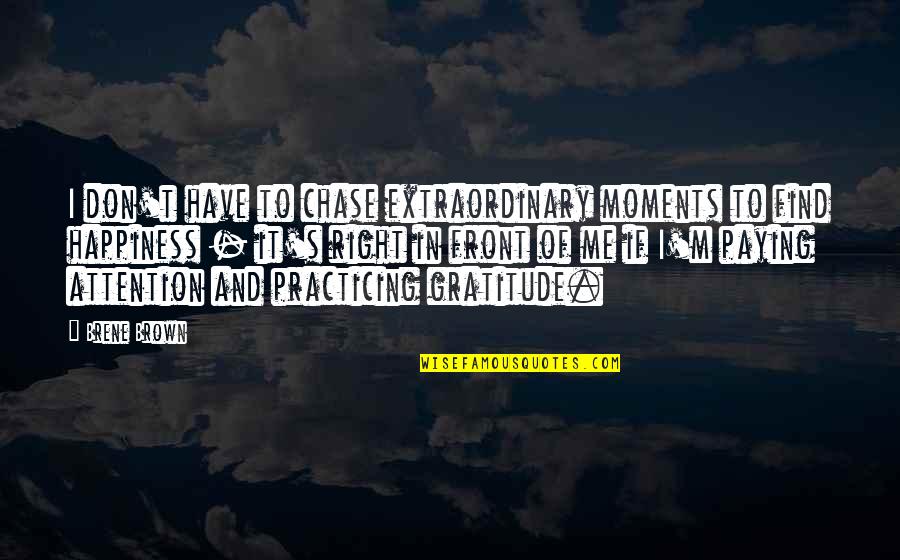 Front's Quotes By Brene Brown: I don't have to chase extraordinary moments to