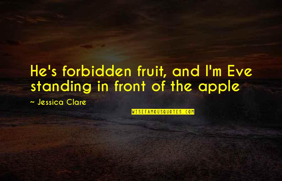 Front's Quotes By Jessica Clare: He's forbidden fruit, and I'm Eve standing in