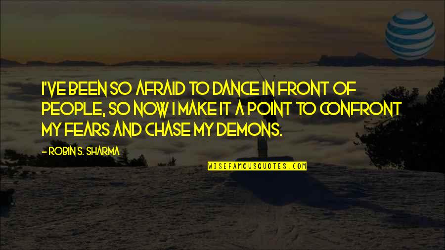 Front's Quotes By Robin S. Sharma: I've been so afraid to dance in front