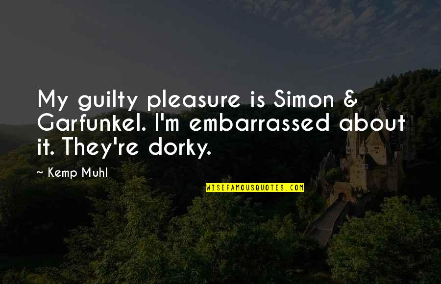 Frontside Quotes By Kemp Muhl: My guilty pleasure is Simon & Garfunkel. I'm