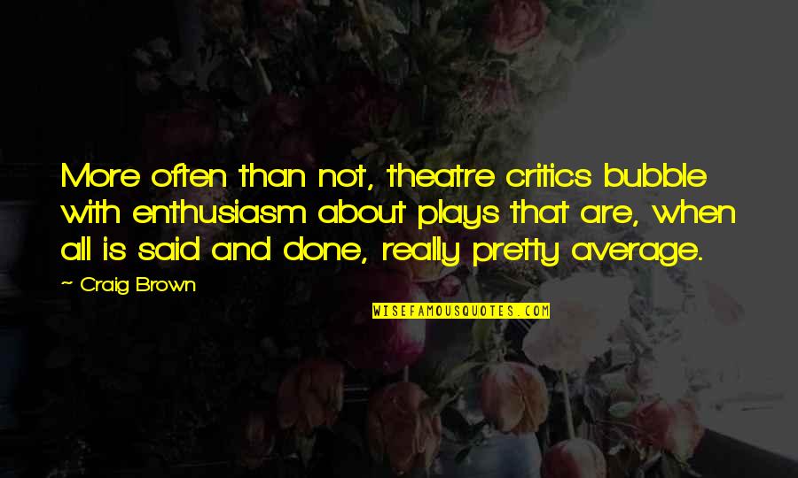 Frony Quotes By Craig Brown: More often than not, theatre critics bubble with