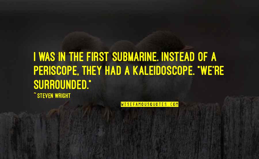 Fronzilla Quotes By Steven Wright: I was in the first submarine. Instead of