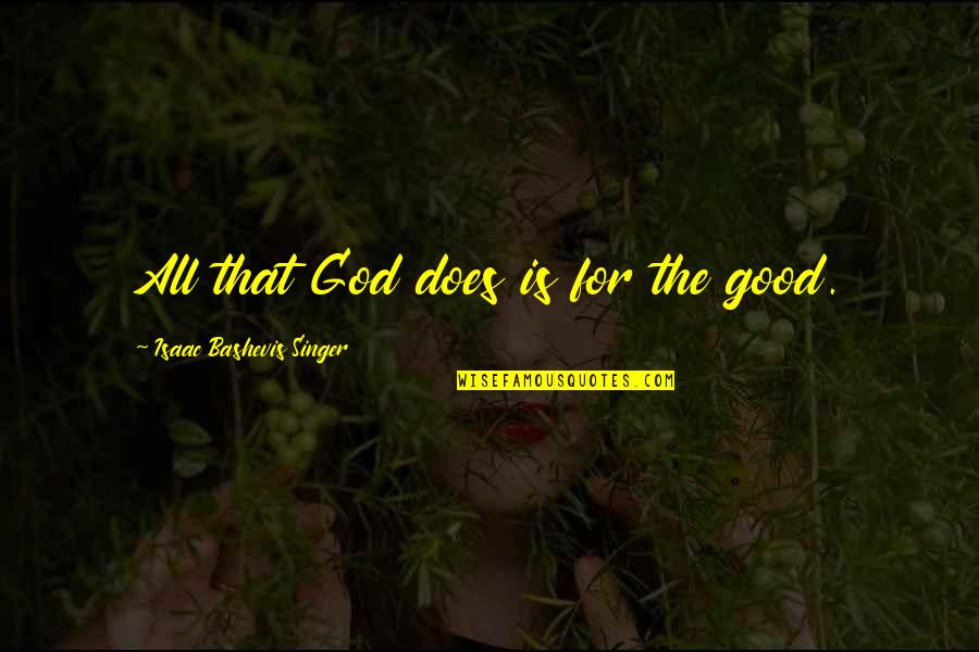 Fronzoli Quotes By Isaac Bashevis Singer: All that God does is for the good. Fronzoli Quotes By Isaac Bashevis Singer: All that God does is for the good.