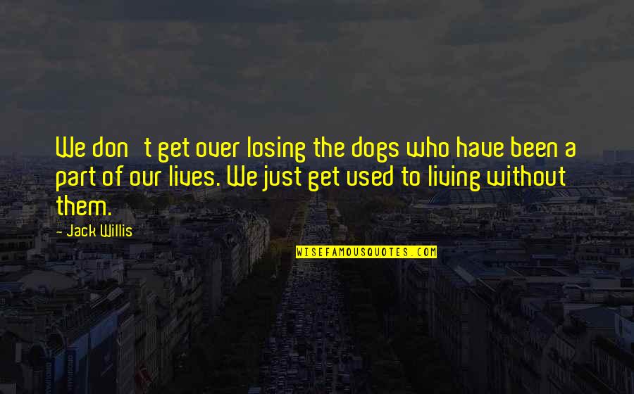 Fronzoli Quotes By Jack Willis: We don't get over losing the dogs who Fronzoli Quotes By Jack Willis: We don't get over losing the dogs who