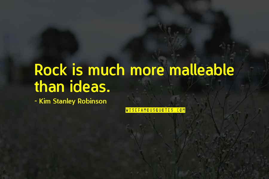 Fronzoli Quotes By Kim Stanley Robinson: Rock is much more malleable than ideas. Fronzoli Quotes By Kim Stanley Robinson: Rock is much more malleable than ideas.