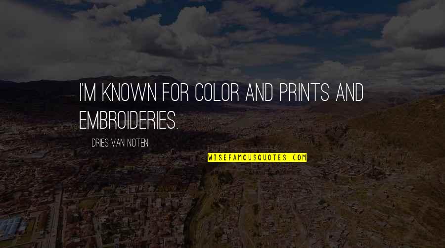 Fronzoni Quotes By Dries Van Noten: I'm known for color and prints and embroideries. Fronzoni Quotes By Dries Van Noten: I'm known for color and prints and embroideries.