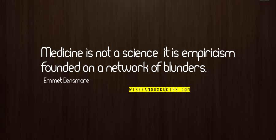 Fronzoni Quotes By Emmet Densmore: Medicine is not a science; it is empiricism