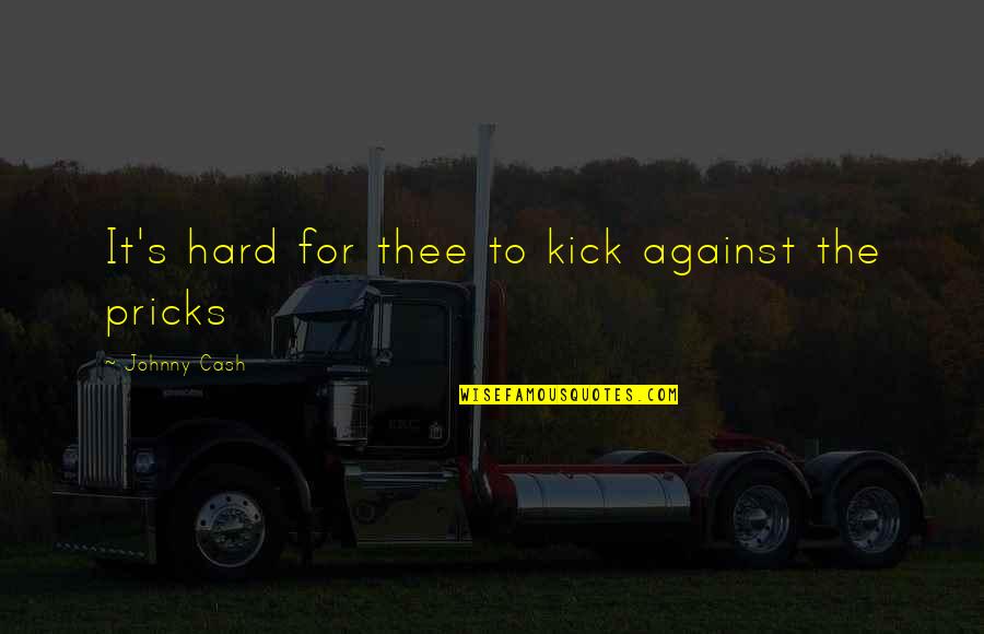 Fronzoni Quotes By Johnny Cash: It's hard for thee to kick against the Fronzoni Quotes By Johnny Cash: It's hard for thee to kick against the