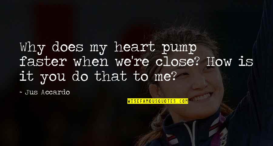Froo Quotes By Jus Accardo: Why does my heart pump faster when we're