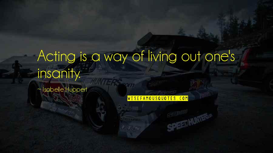 Froome Chris Quotes By Isabelle Huppert: Acting is a way of living out one's Froome Chris Quotes By Isabelle Huppert: Acting is a way of living out one's
