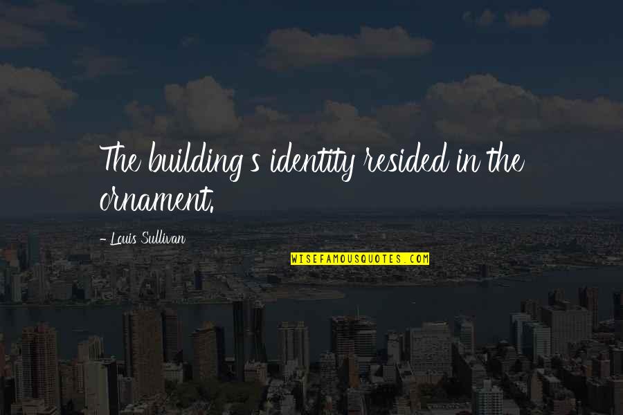 Froome Quotes By Louis Sullivan: The building's identity resided in the ornament.