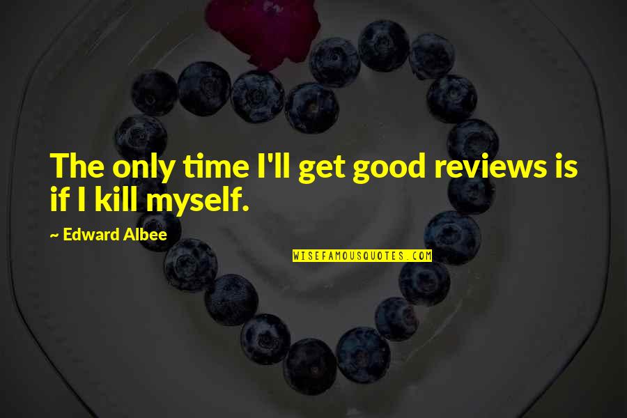 Fros Quotes By Edward Albee: The only time I'll get good reviews is Fros Quotes By Edward Albee: The only time I'll get good reviews is