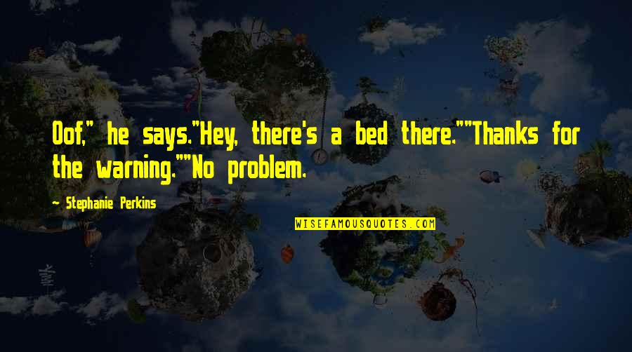 Fros Quotes By Stephanie Perkins: Oof," he says."Hey, there's a bed there.""Thanks for Fros Quotes By Stephanie Perkins: Oof," he says."Hey, there's a bed there.""Thanks for
