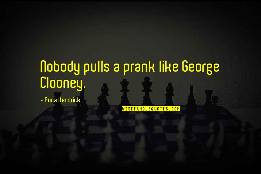 Frosch Tile Quotes By Anna Kendrick: Nobody pulls a prank like George Clooney.
