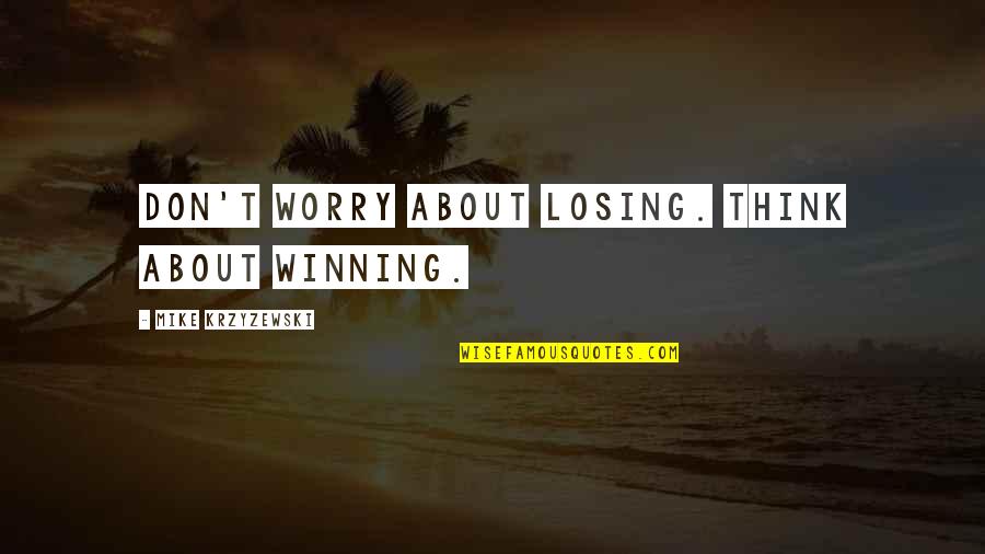 Frosch Tile Quotes By Mike Krzyzewski: Don't worry about losing. Think about winning.