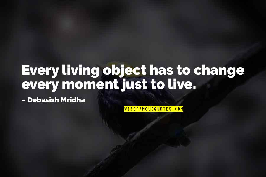 Frosch Travel Quotes By Debasish Mridha: Every living object has to change every moment Frosch Travel Quotes By Debasish Mridha: Every living object has to change every moment