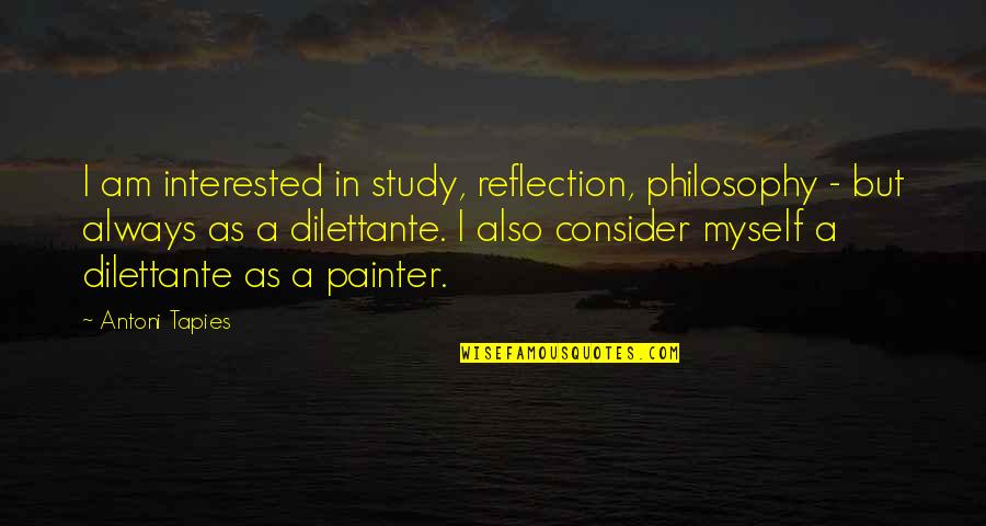 Frosina Celeska Quotes By Antoni Tapies: I am interested in study, reflection, philosophy -