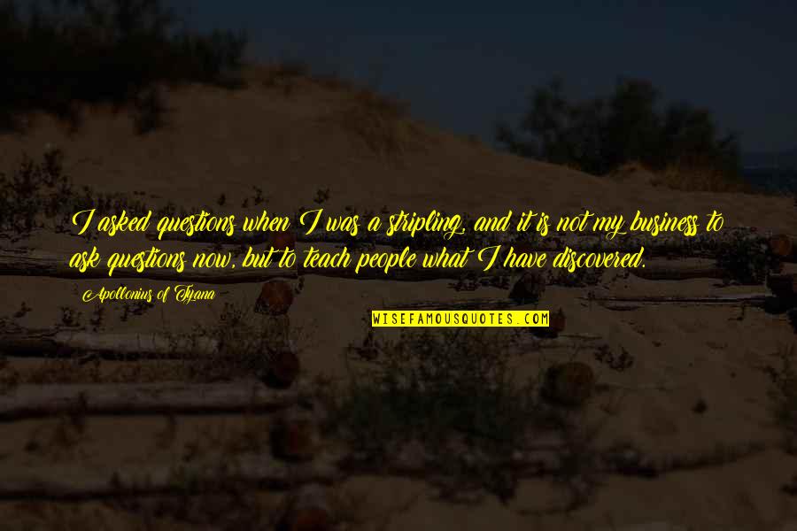 Frosini Rubertino Quotes By Apollonius Of Tyana: I asked questions when I was a stripling, Frosini Rubertino Quotes By Apollonius Of Tyana: I asked questions when I was a stripling,
