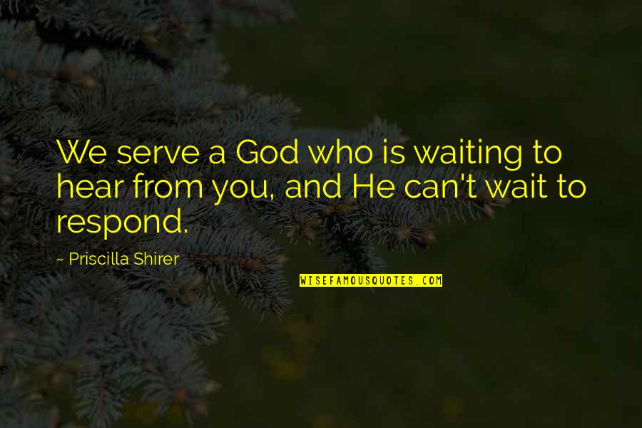 Frosini Rubertino Quotes By Priscilla Shirer: We serve a God who is waiting to