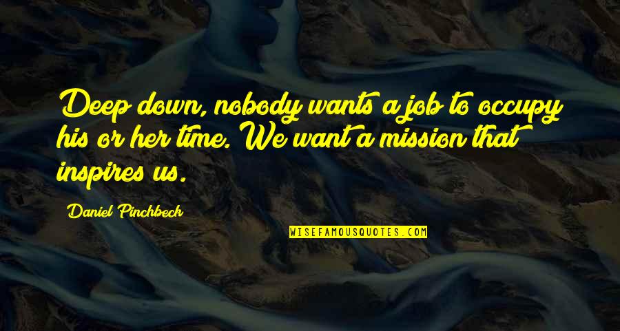 Frosne Bl B R Quotes By Daniel Pinchbeck: Deep down, nobody wants a job to occupy