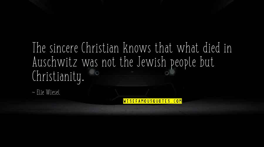 Frosne Bl B R Quotes By Elie Wiesel: The sincere Christian knows that what died in