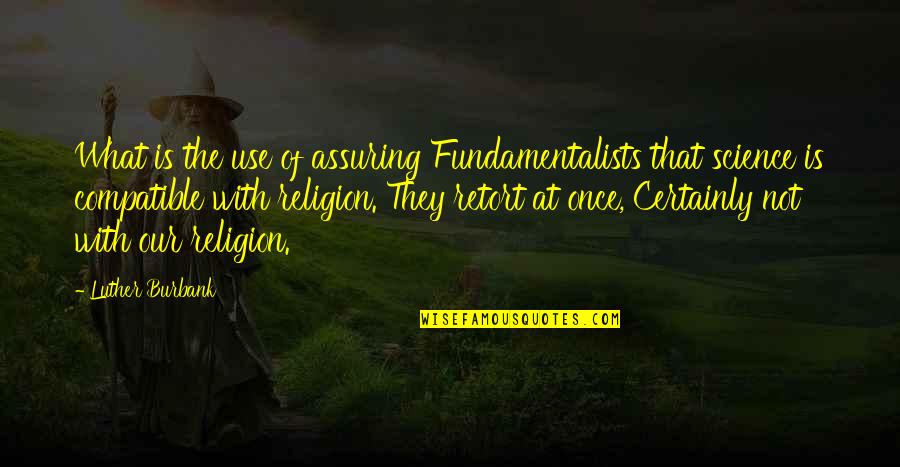 Frosne Reker Quotes By Luther Burbank: What is the use of assuring Fundamentalists that Frosne Reker Quotes By Luther Burbank: What is the use of assuring Fundamentalists that