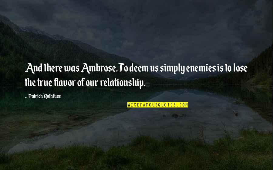 Frosne Reker Quotes By Patrick Rothfuss: And there was Ambrose. To deem us simply Frosne Reker Quotes By Patrick Rothfuss: And there was Ambrose. To deem us simply