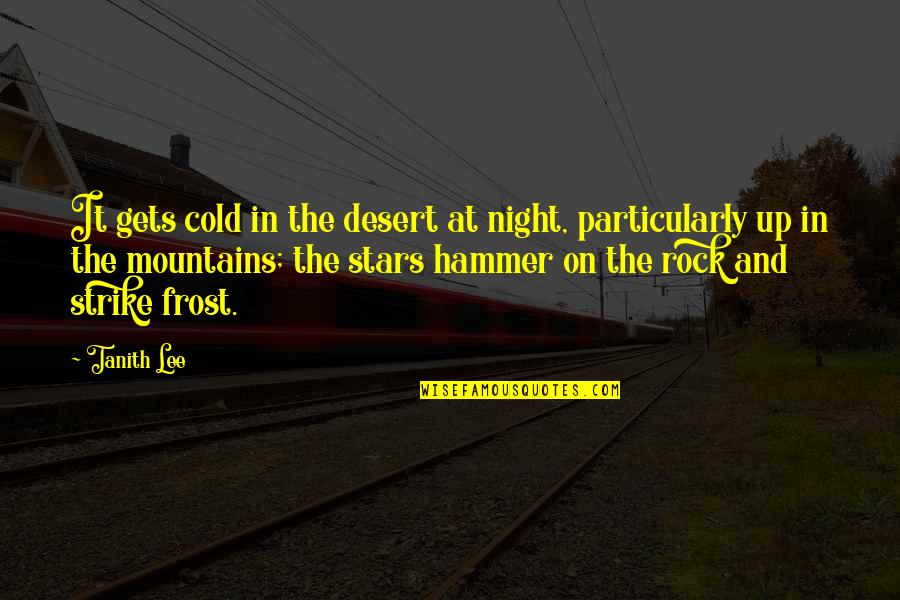 Frost And Cold Quotes By Tanith Lee: It gets cold in the desert at night,