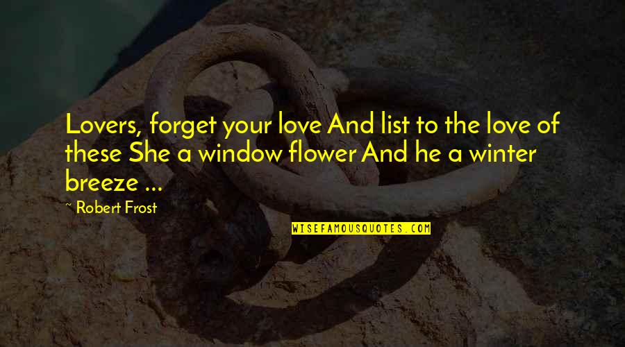 Frost In Winter Quotes By Robert Frost: Lovers, forget your love And list to the