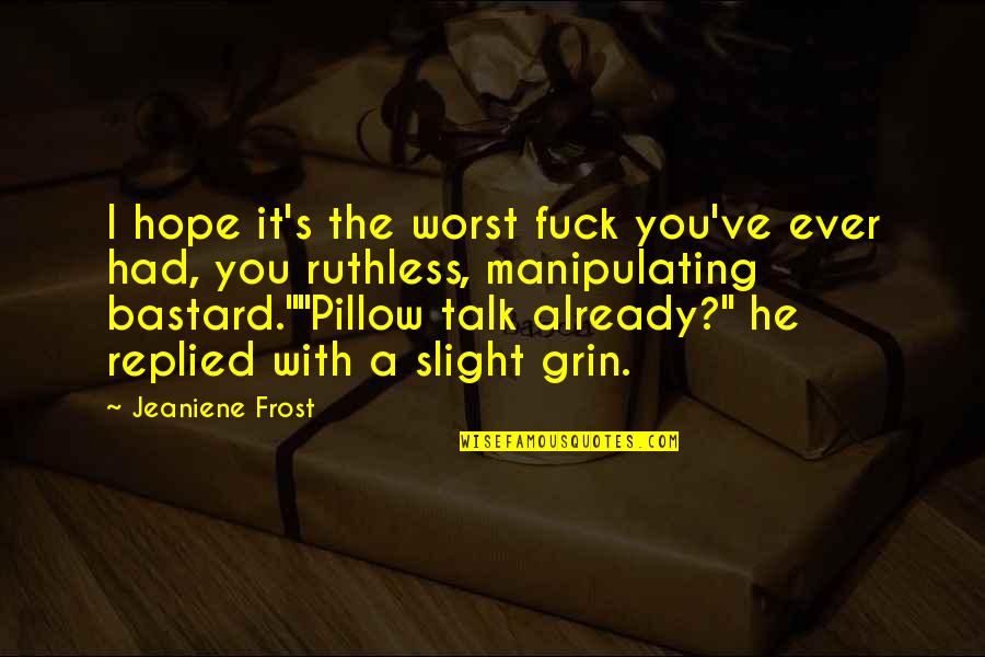 Frost Quotes By Jeaniene Frost: I hope it's the worst fuck you've ever