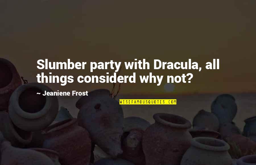 Frost Quotes By Jeaniene Frost: Slumber party with Dracula, all things considerd why