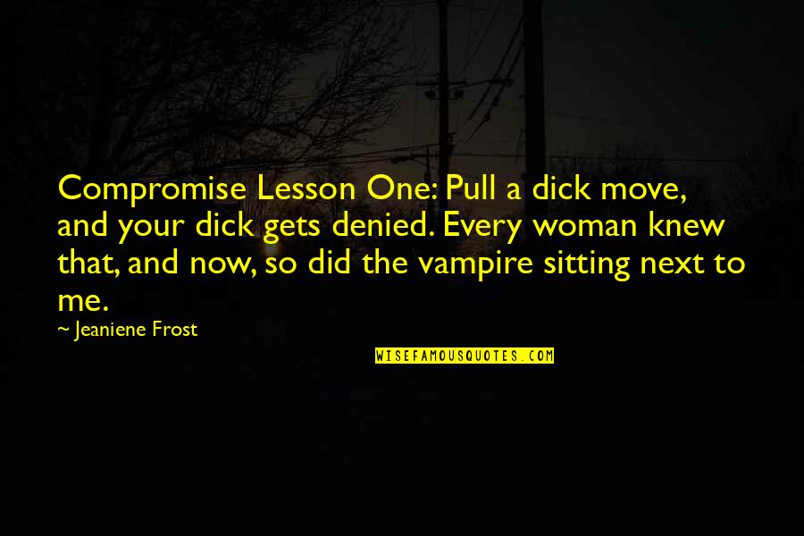 Frost Quotes By Jeaniene Frost: Compromise Lesson One: Pull a dick move, and