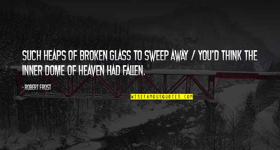 Frost Quotes By Robert Frost: Such heaps of broken glass to sweep away