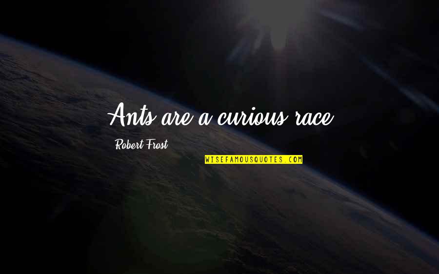 Frost Quotes By Robert Frost: Ants are a curious race