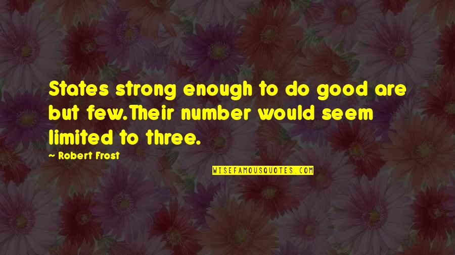 Frost Quotes By Robert Frost: States strong enough to do good are but
