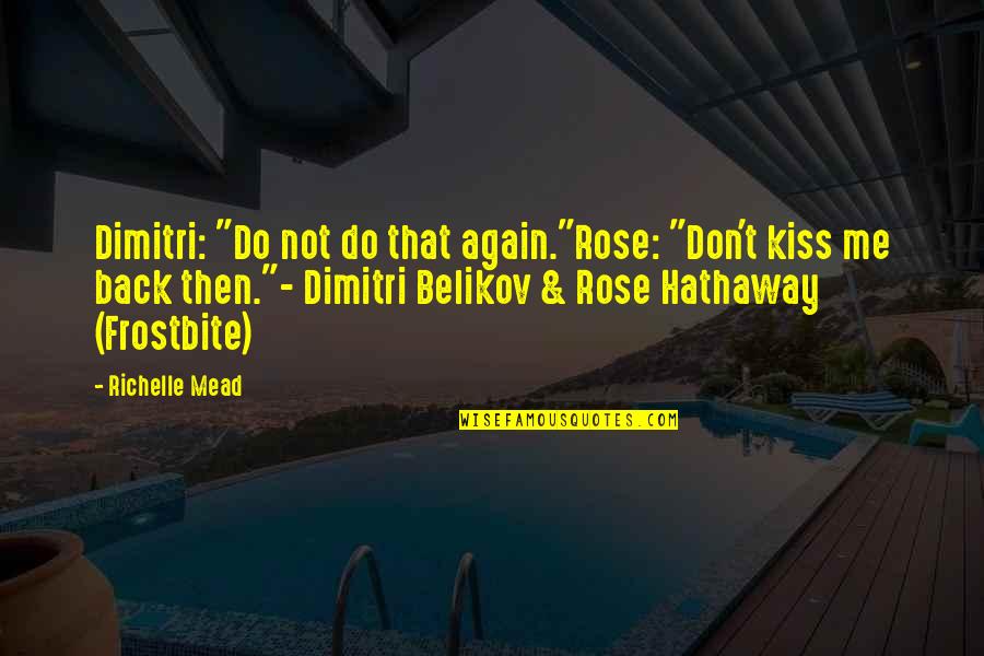 Frostbite Rose And Dimitri Quotes By Richelle Mead: Dimitri: "Do not do that again."Rose: "Don't kiss