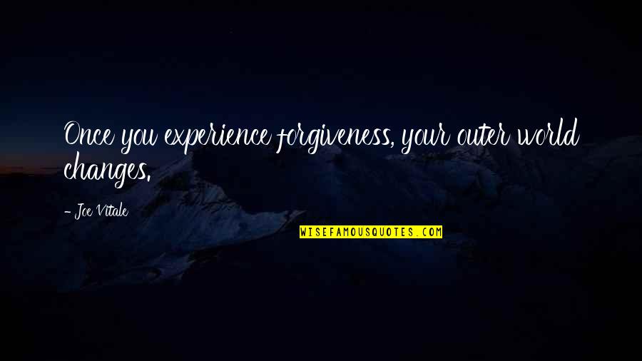 Frostbited Quotes By Joe Vitale: Once you experience forgiveness, your outer world changes.