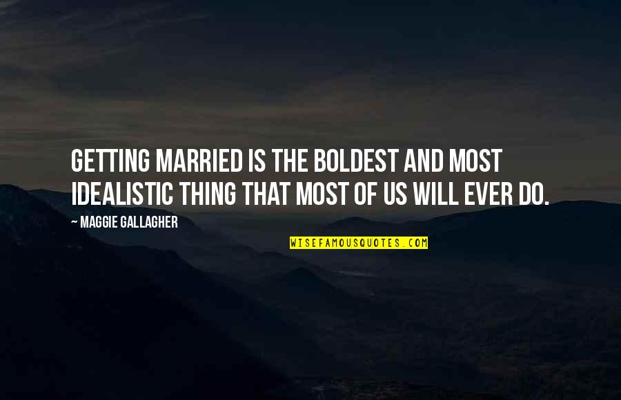 Frostbited Quotes By Maggie Gallagher: Getting married is the boldest and most idealistic