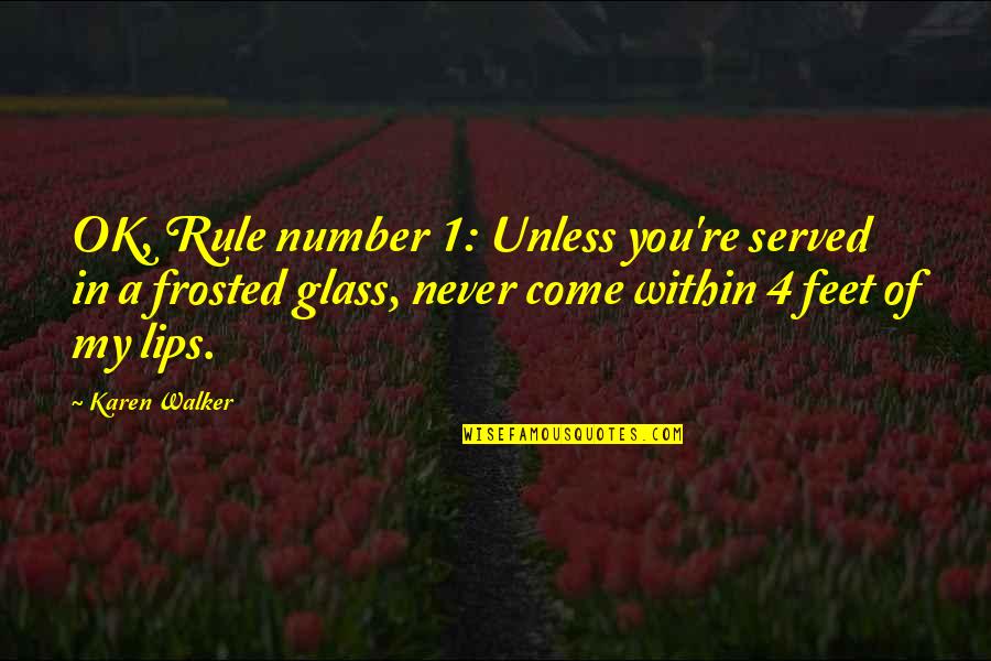 Frosted Glass Quotes By Karen Walker: OK, Rule number 1: Unless you're served in