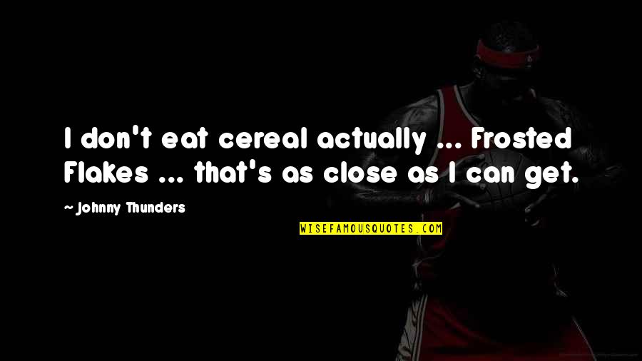 Frosted Quotes By Johnny Thunders: I don't eat cereal actually ... Frosted Flakes