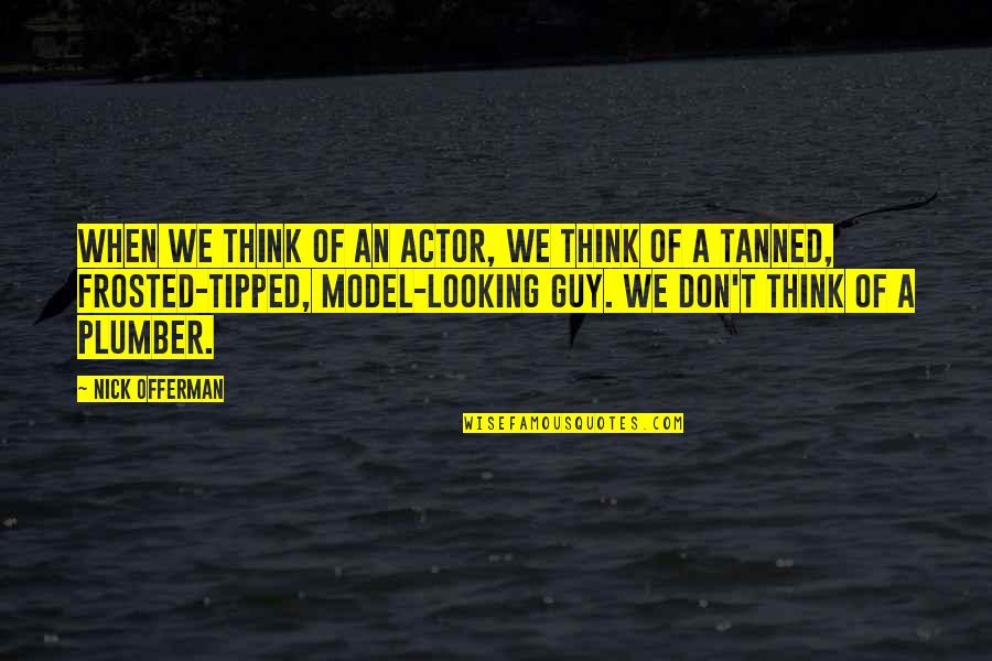 Frosted Quotes By Nick Offerman: When we think of an actor, we think
