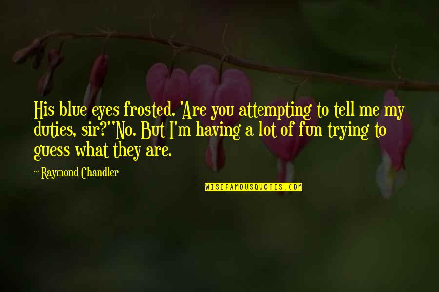 Frosted Quotes By Raymond Chandler: His blue eyes frosted. 'Are you attempting to
