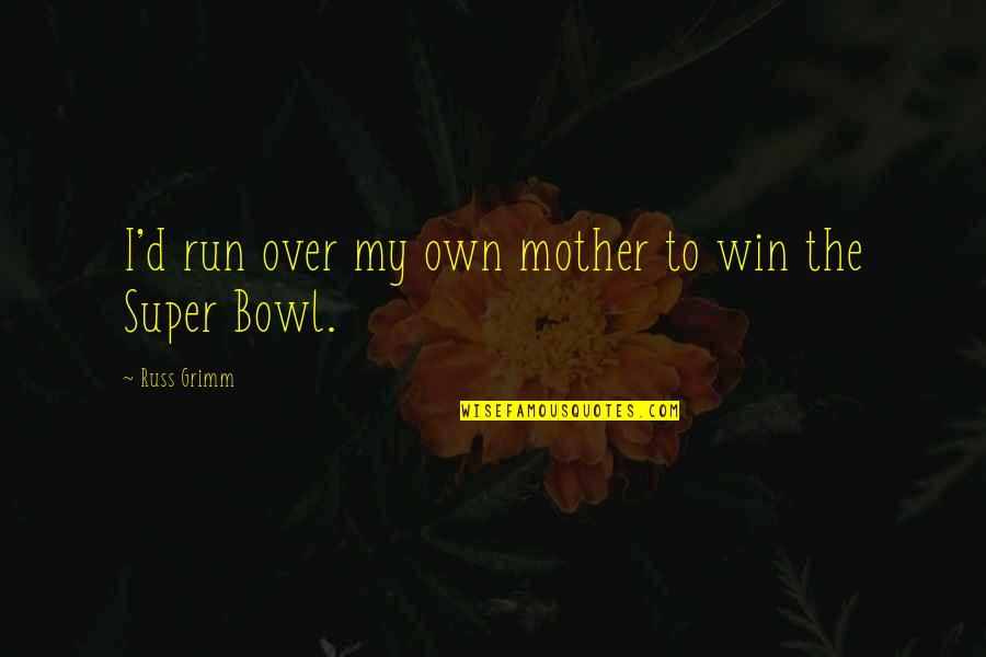 Frostee Shop Quotes By Russ Grimm: I'd run over my own mother to win