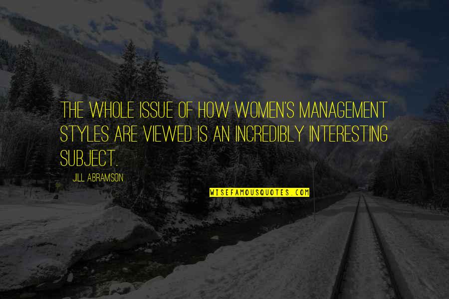 Frostfire Book Quotes By Jill Abramson: The whole issue of how women's management styles Frostfire Book Quotes By Jill Abramson: The whole issue of how women's management styles