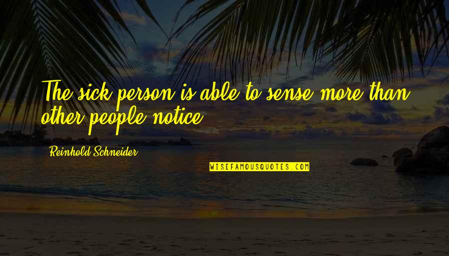 Frostie Quotes By Reinhold Schneider: The sick person is able to sense more Frostie Quotes By Reinhold Schneider: The sick person is able to sense more